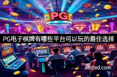 PG电子棋牌有哪些平台可以玩的最佳选择